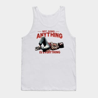 Not Doing Anything is Everything Tank Top